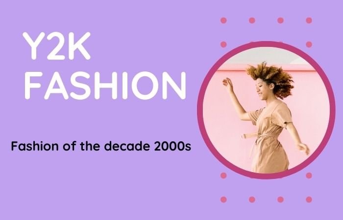 What is Y2K Fashion and Why is Y2K Fashion Coming Back?